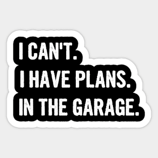 I Cant I Have Plans In The Garage Sticker